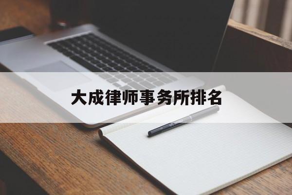 大成律师事务所排名(中国十大律师事务所排名)